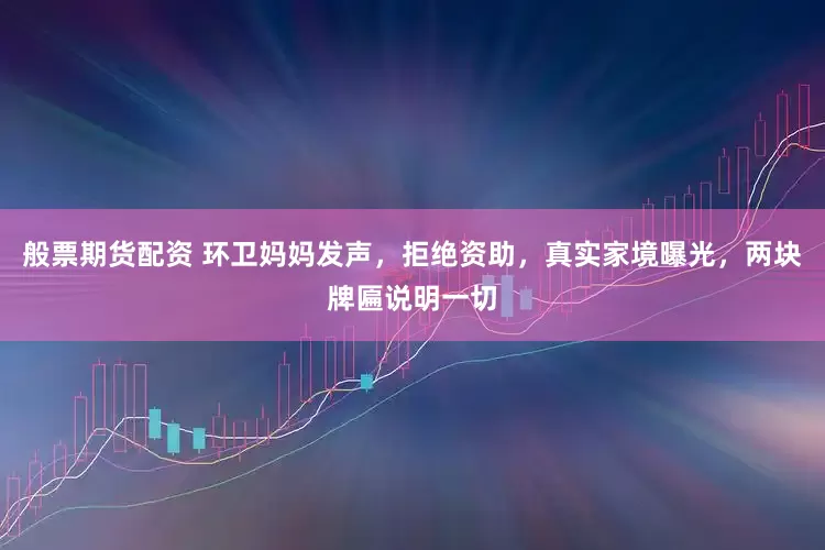 般票期货配资 环卫妈妈发声，拒绝资助，真实家境曝光，两块牌匾说明一切