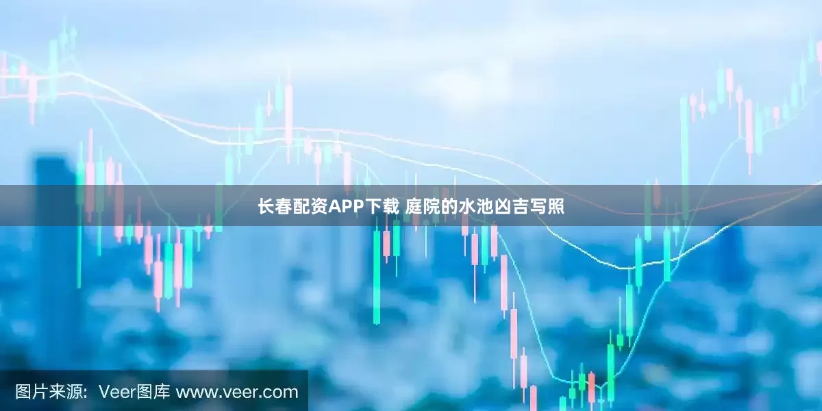 长春配资APP下载 庭院的水池凶吉写照